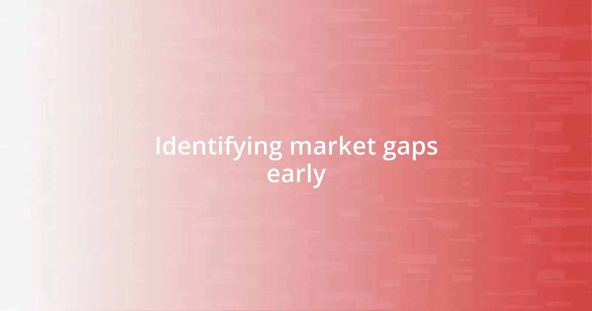 Identifying market gaps early