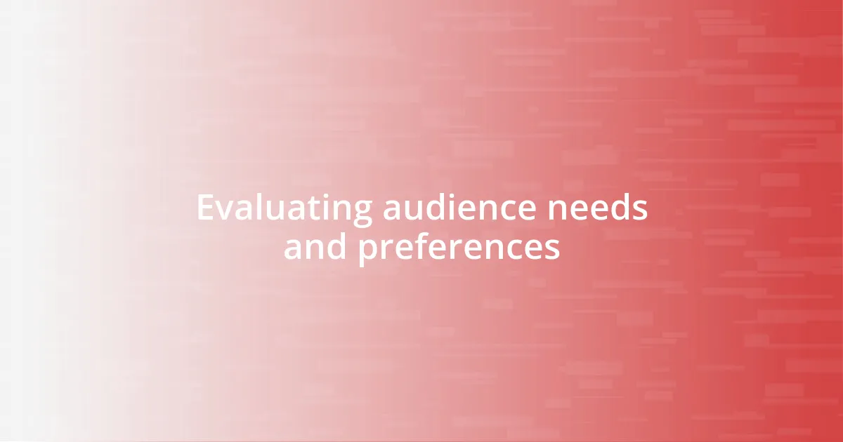 Evaluating audience needs and preferences