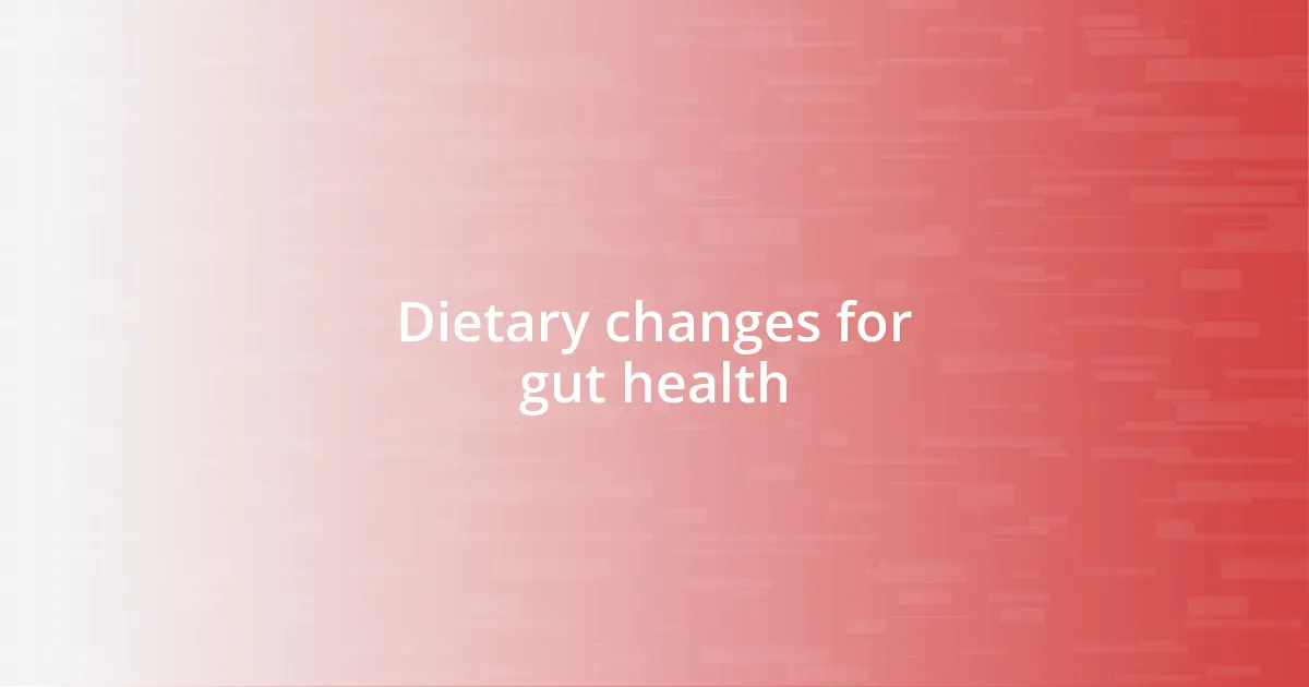 Dietary changes for gut health