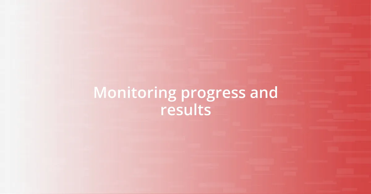 Monitoring progress and results