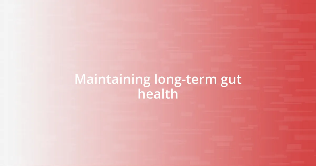 Maintaining long-term gut health