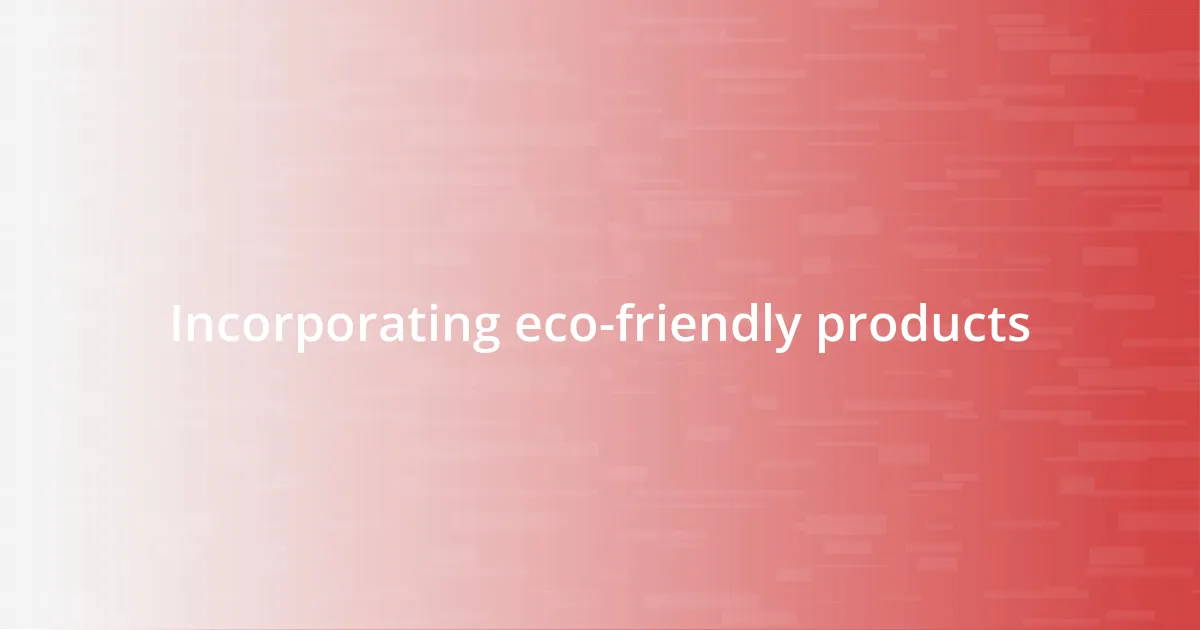 Incorporating eco-friendly products