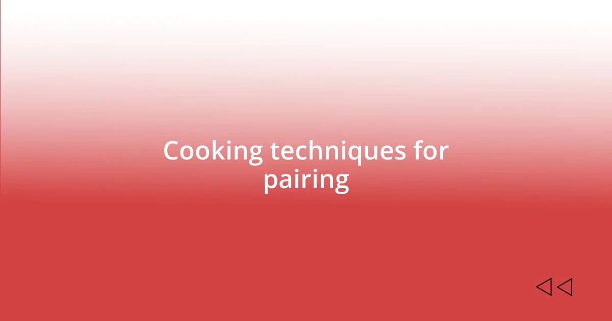 Cooking techniques for pairing