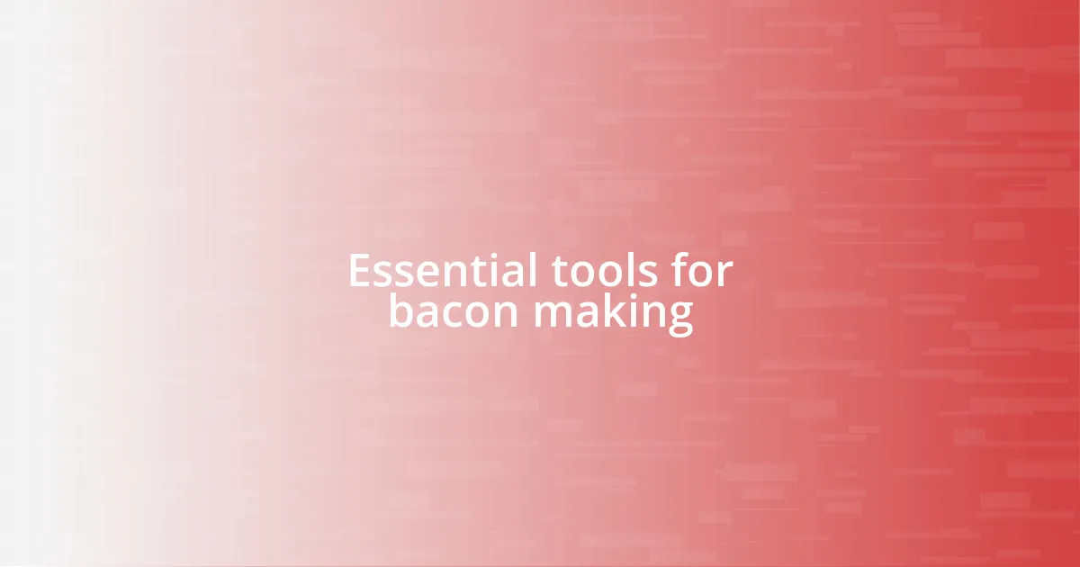 Essential tools for bacon making