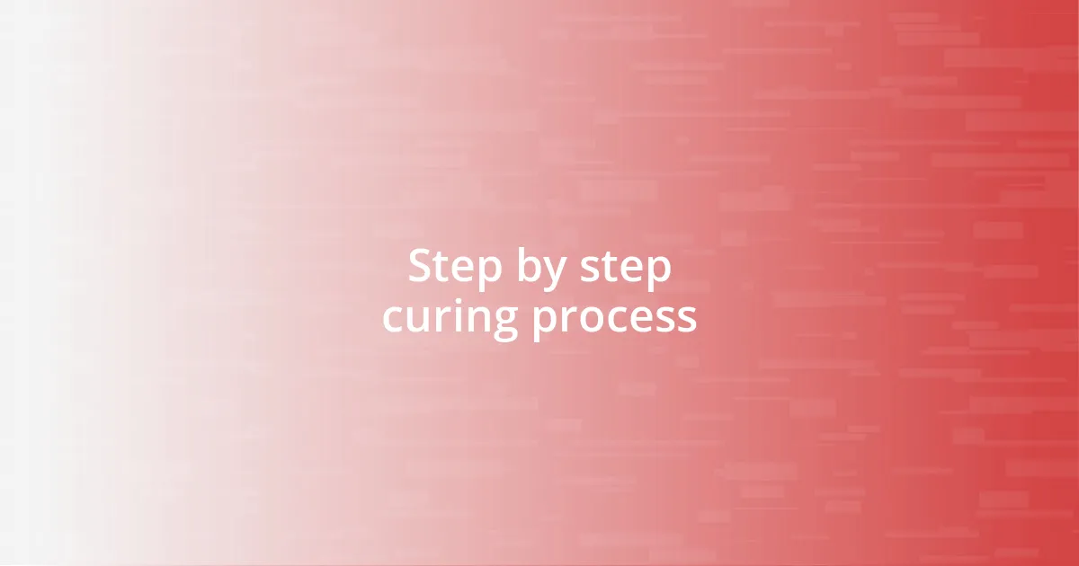 Step by step curing process