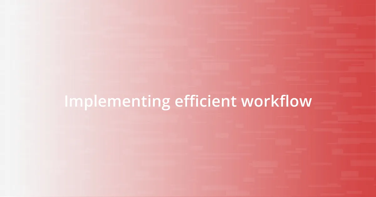 Implementing efficient workflow