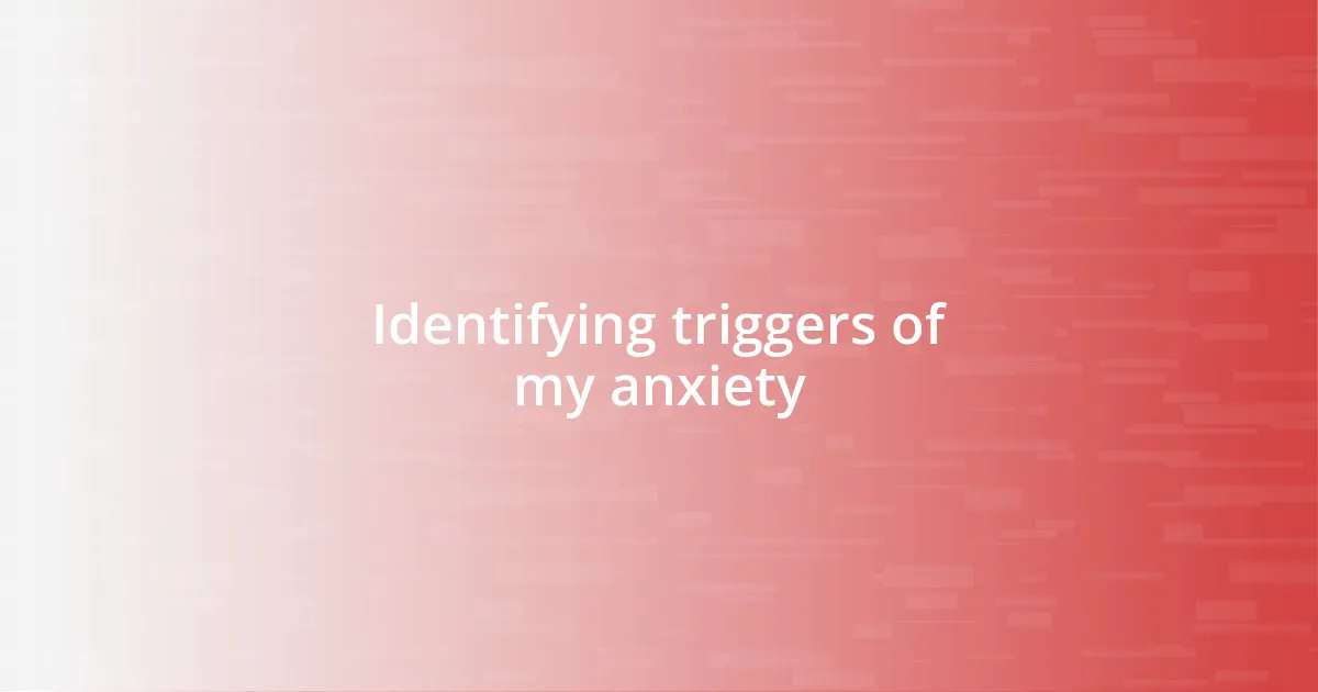 Identifying triggers of my anxiety