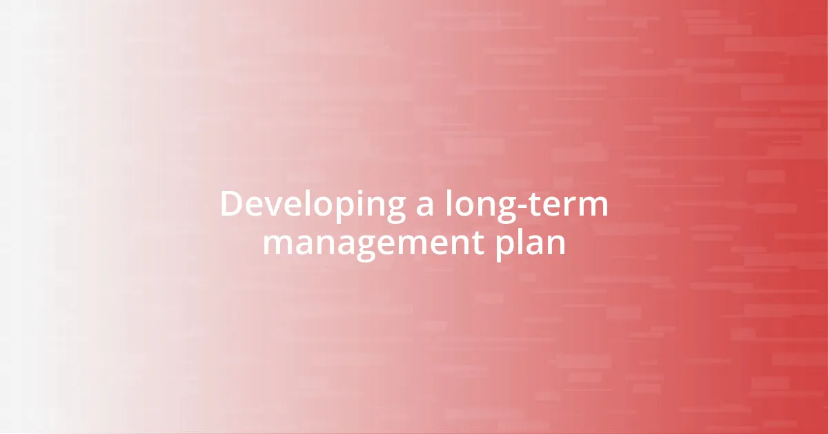 Developing a long-term management plan