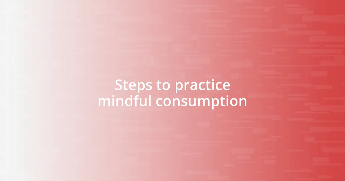 Steps to practice mindful consumption