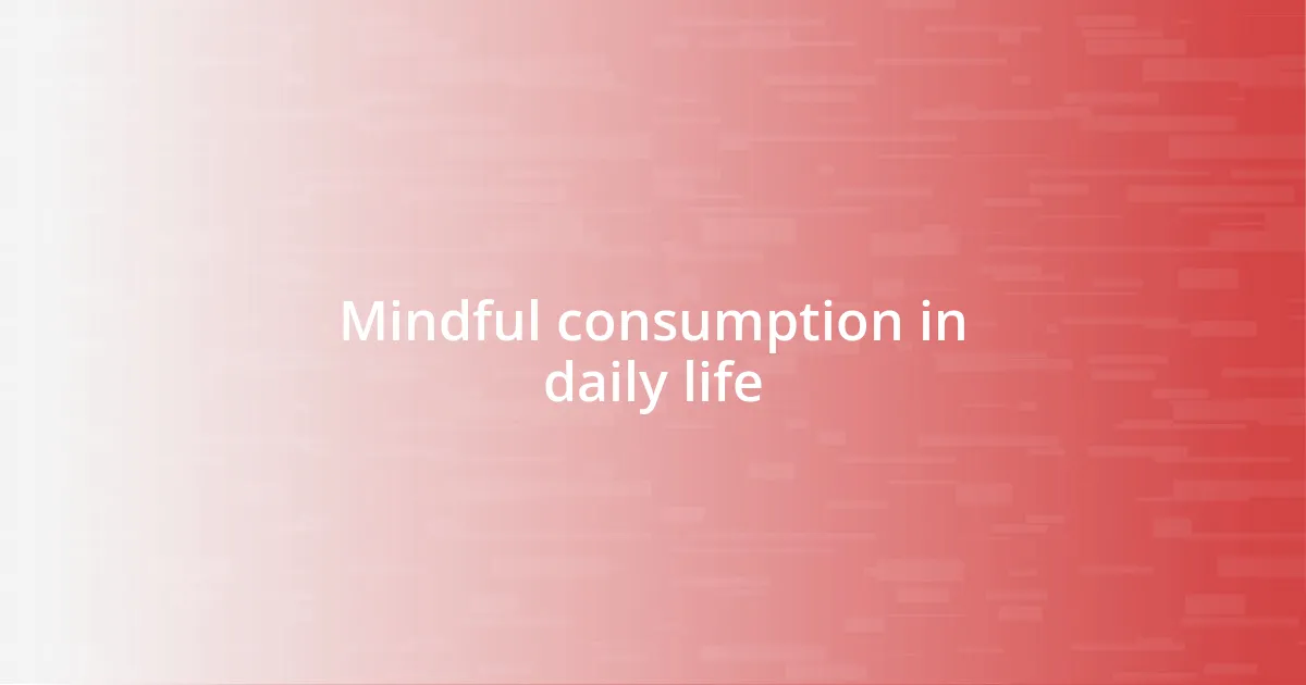 Mindful consumption in daily life