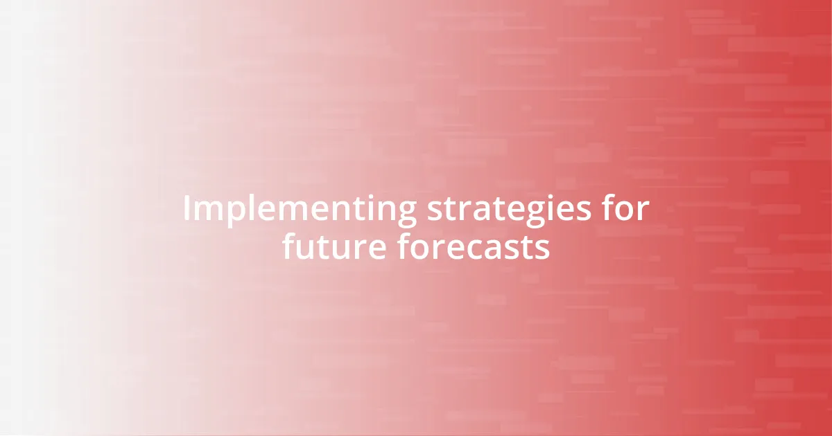 Implementing strategies for future forecasts