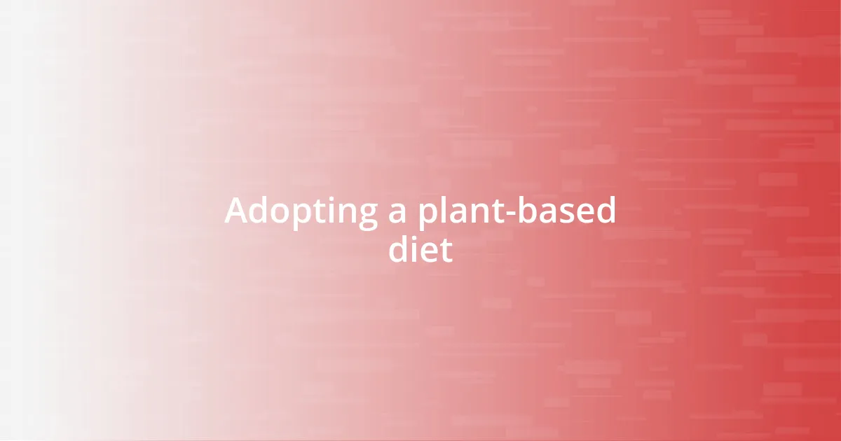 Adopting a plant-based diet