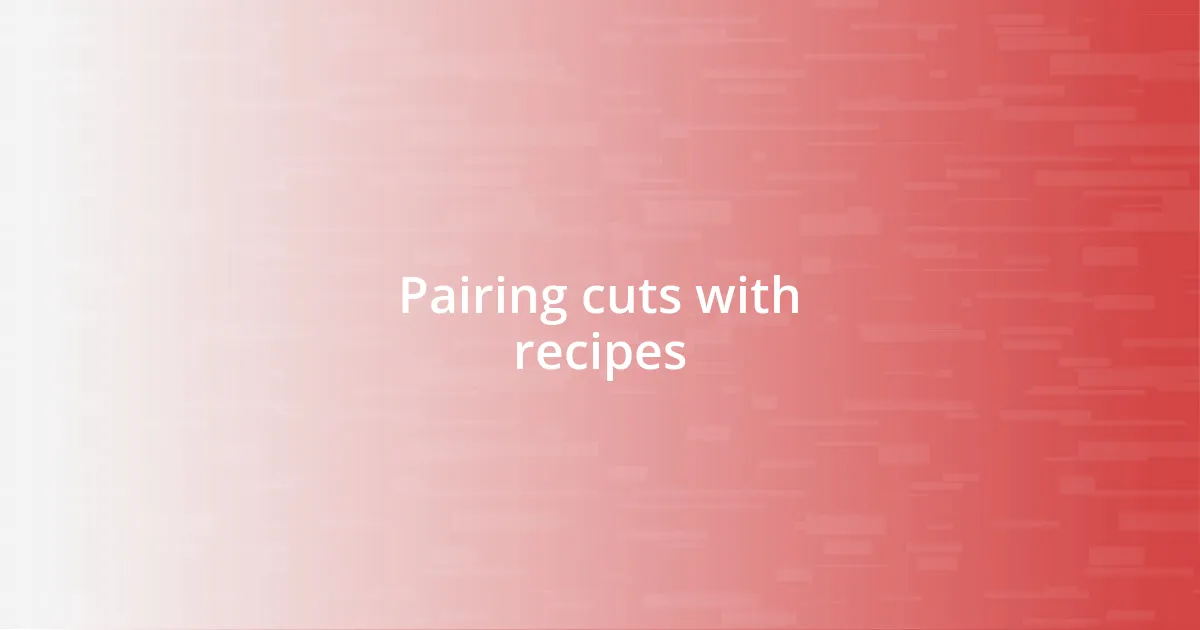 Pairing cuts with recipes