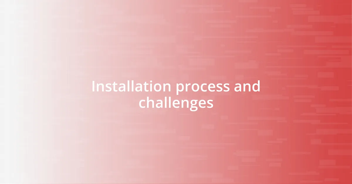 Installation process and challenges