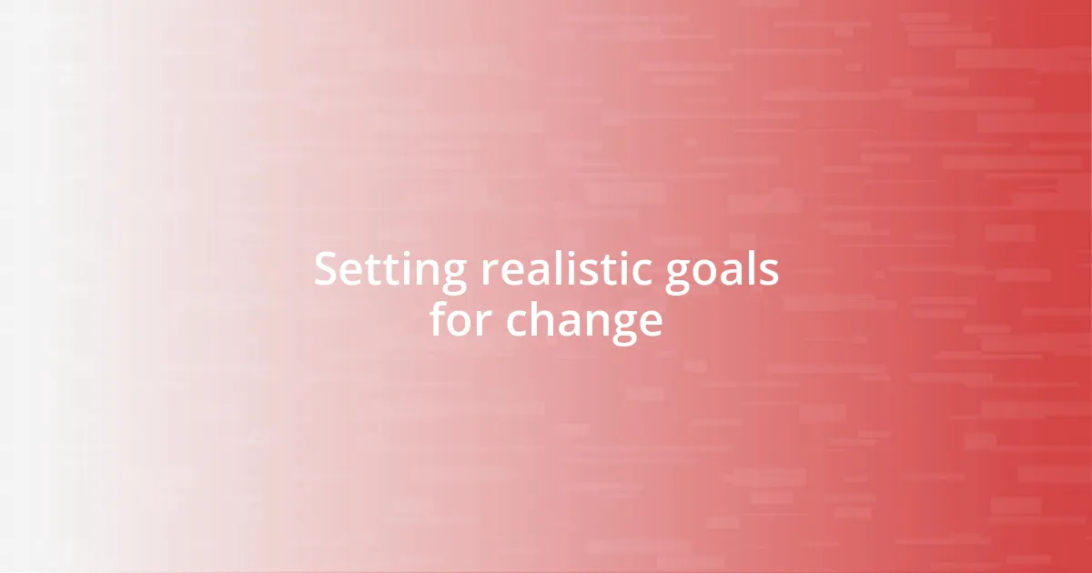 Setting realistic goals for change