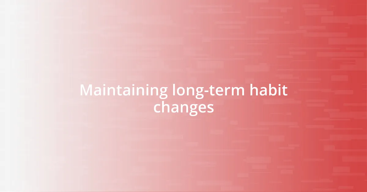 Maintaining long-term habit changes