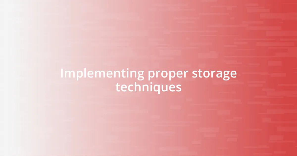 Implementing proper storage techniques