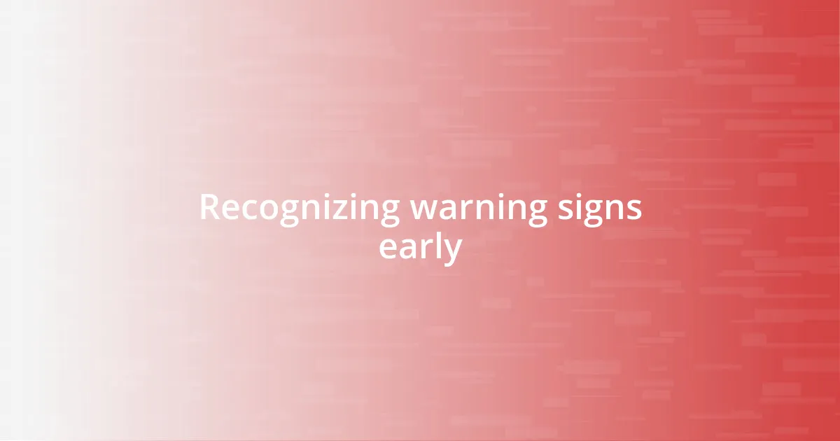 Recognizing warning signs early