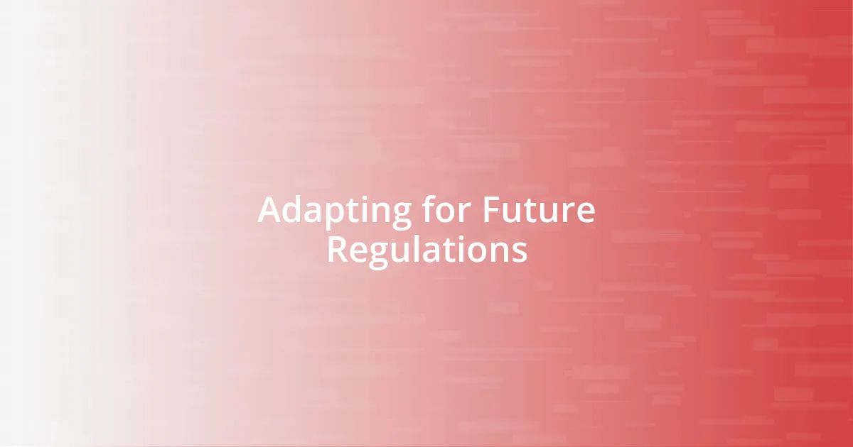 Adapting for Future Regulations