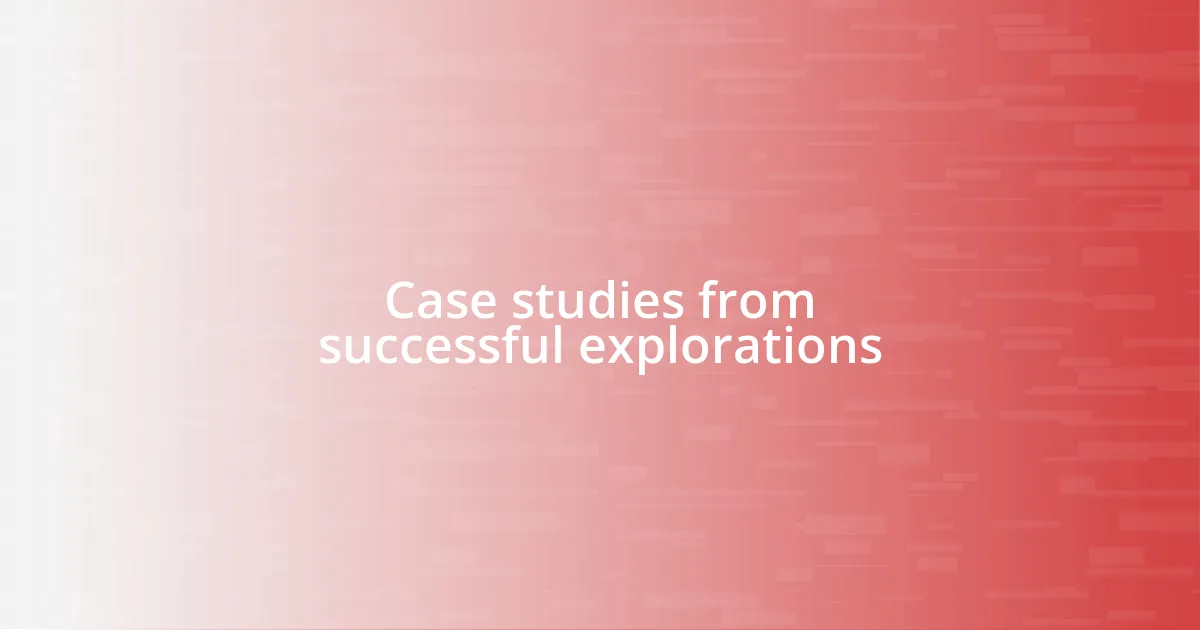 Case studies from successful explorations