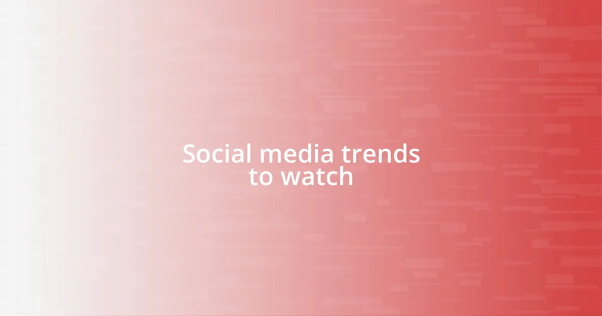 Social media trends to watch