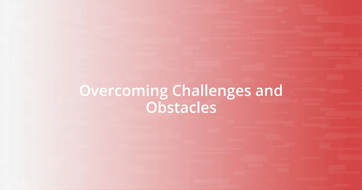 Overcoming Challenges and Obstacles