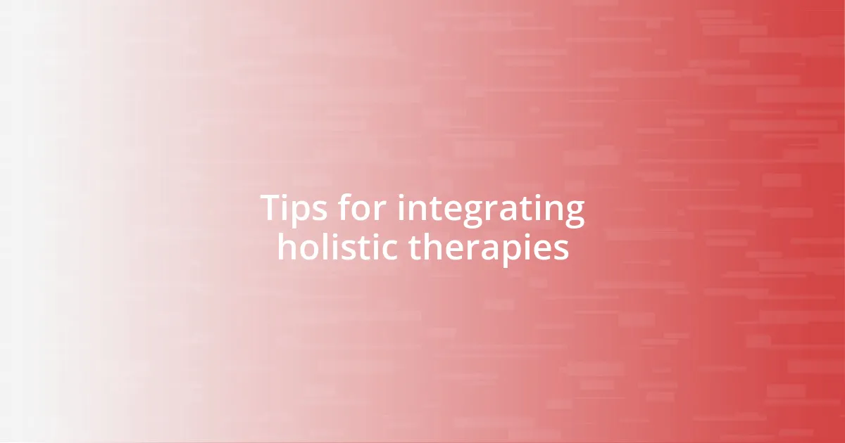 Tips for integrating holistic therapies