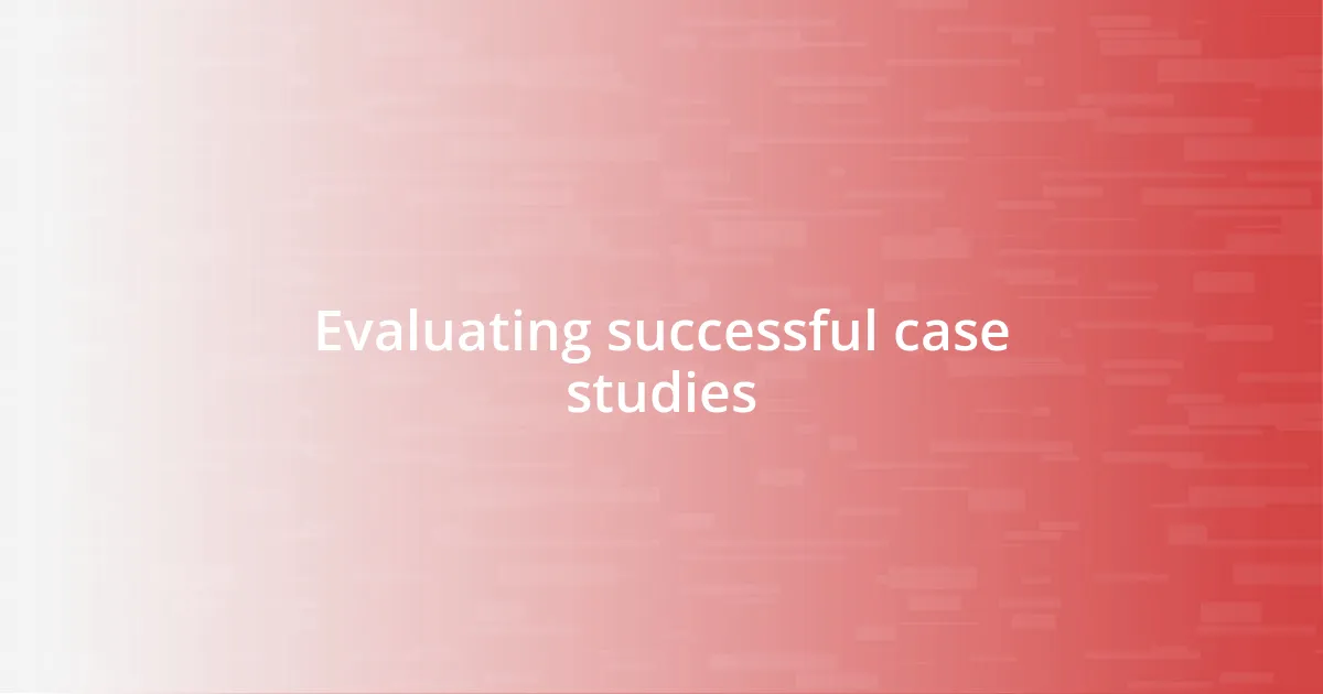 Evaluating successful case studies