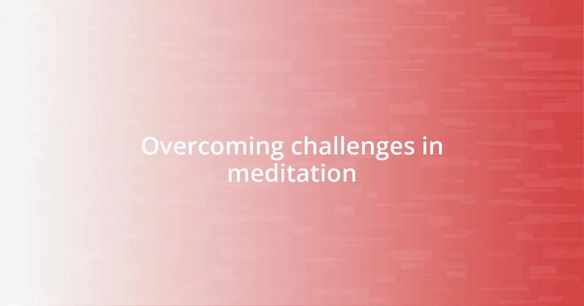 Overcoming challenges in meditation