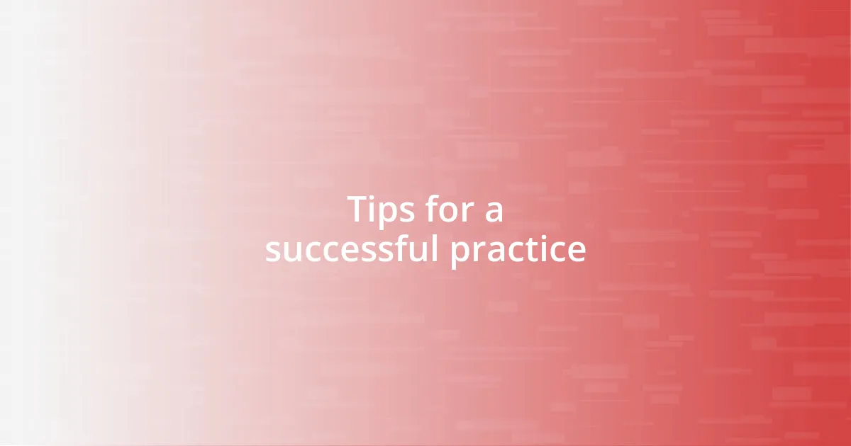 Tips for a successful practice