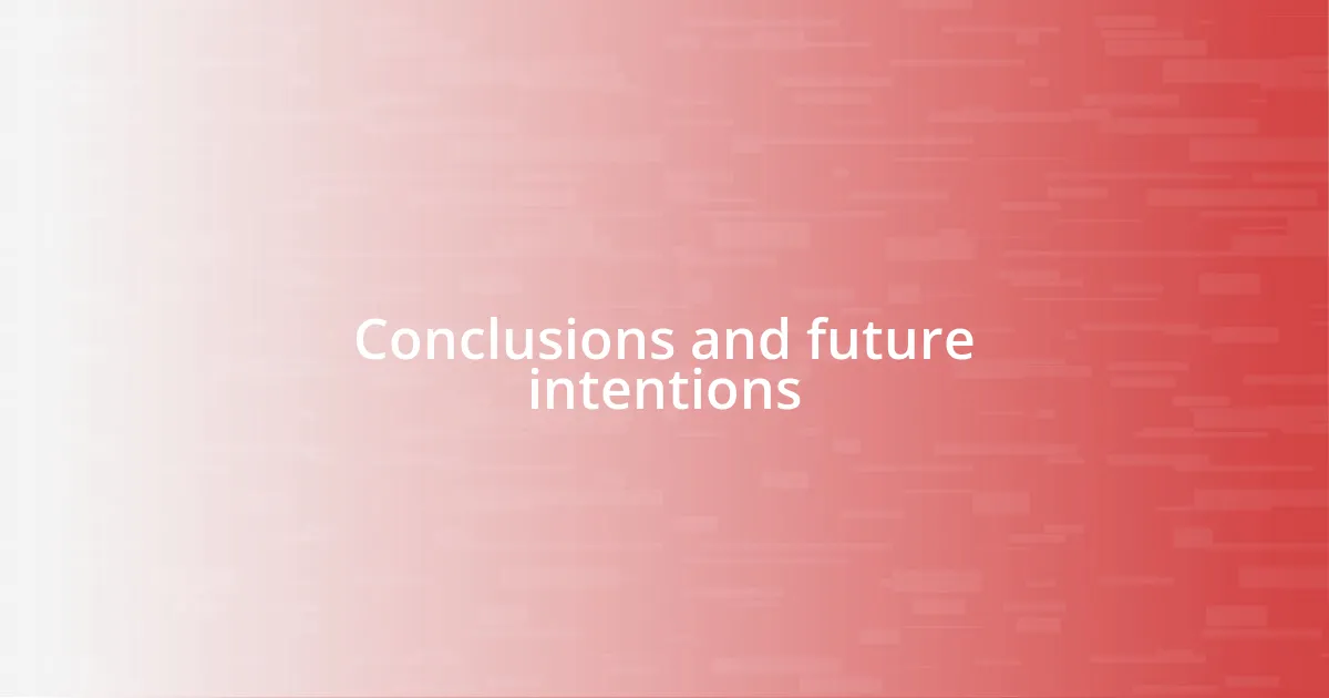 Conclusions and future intentions