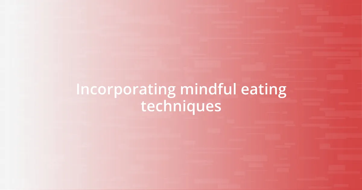 Incorporating mindful eating techniques