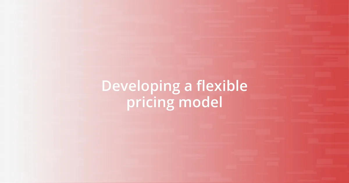 Developing a flexible pricing model