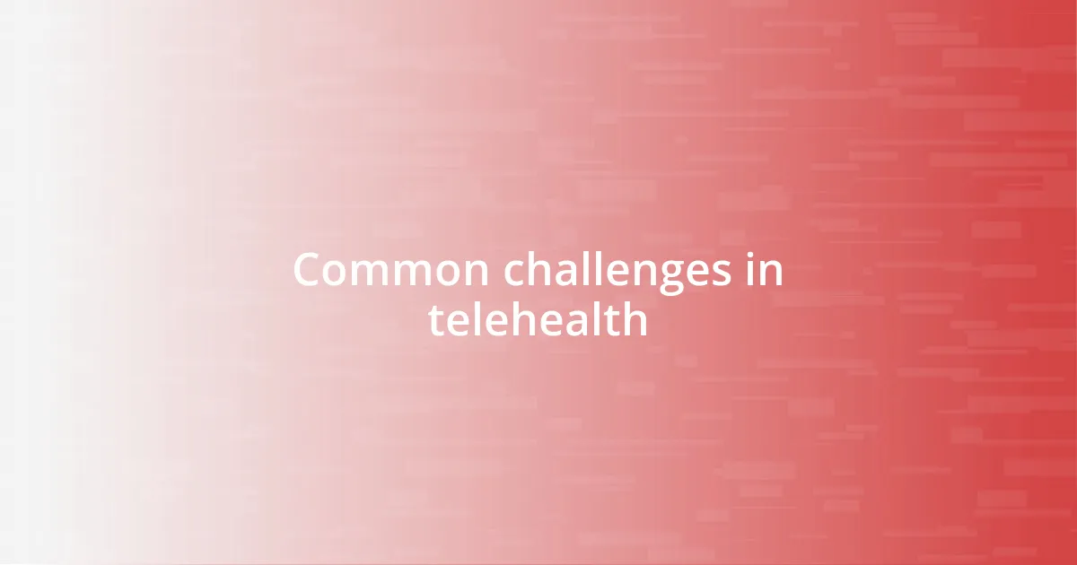 Common challenges in telehealth