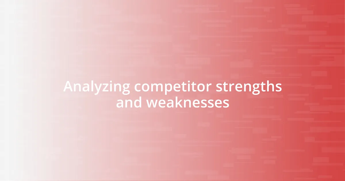 Analyzing competitor strengths and weaknesses