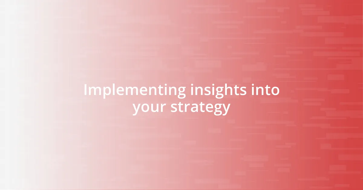 Implementing insights into your strategy