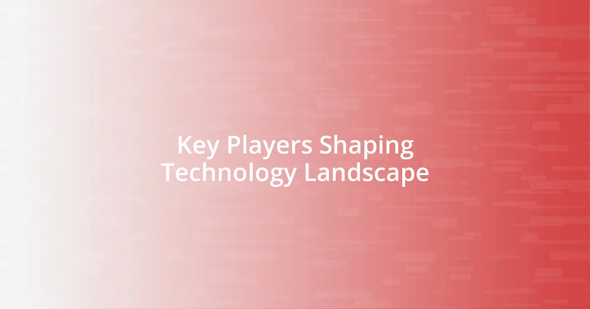 Key Players Shaping Technology Landscape