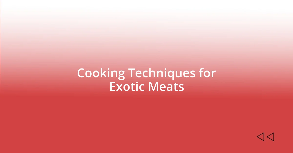 Cooking Techniques for Exotic Meats