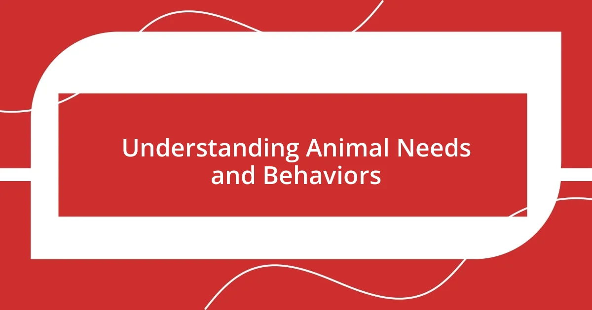 Understanding Animal Needs and Behaviors