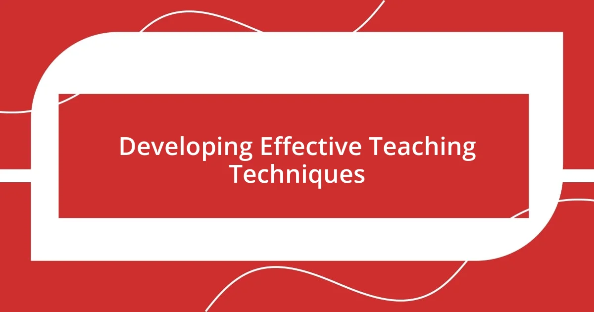 Developing Effective Teaching Techniques