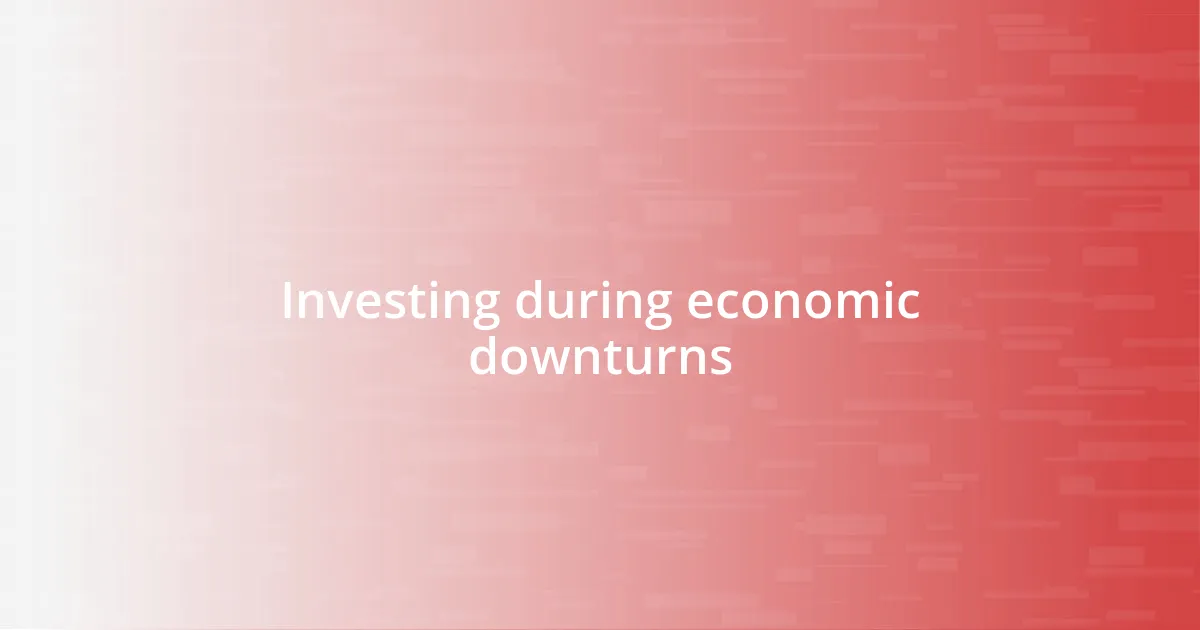 Investing during economic downturns