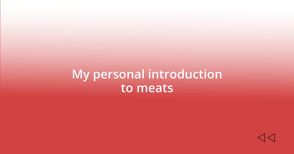 My personal introduction to meats