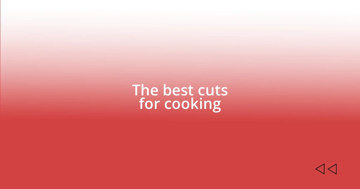 The best cuts for cooking