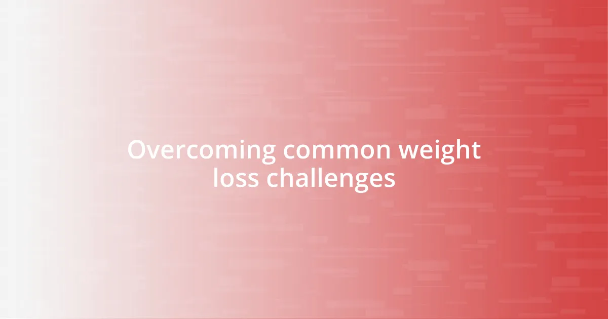 Overcoming common weight loss challenges