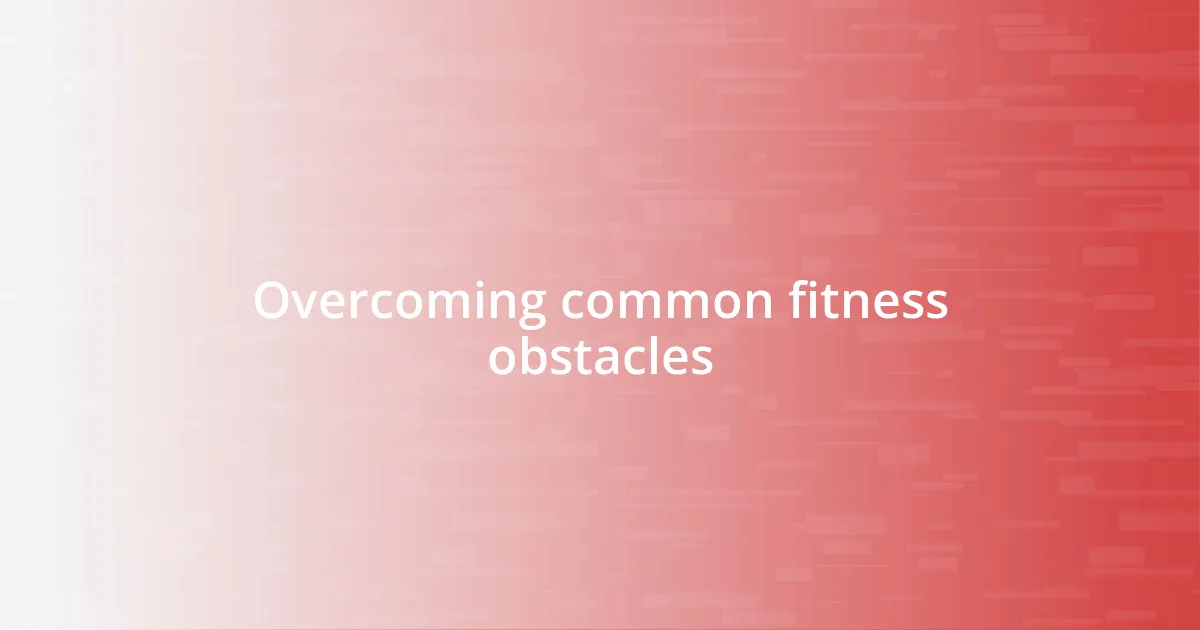 Overcoming common fitness obstacles