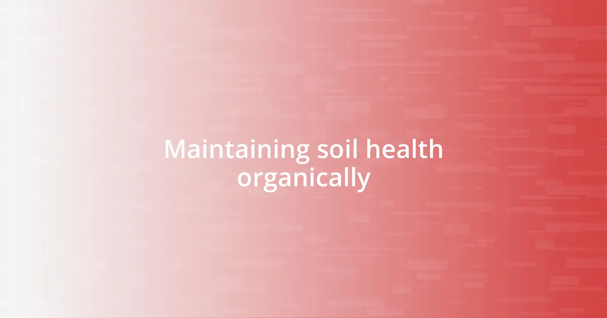 Maintaining soil health organically