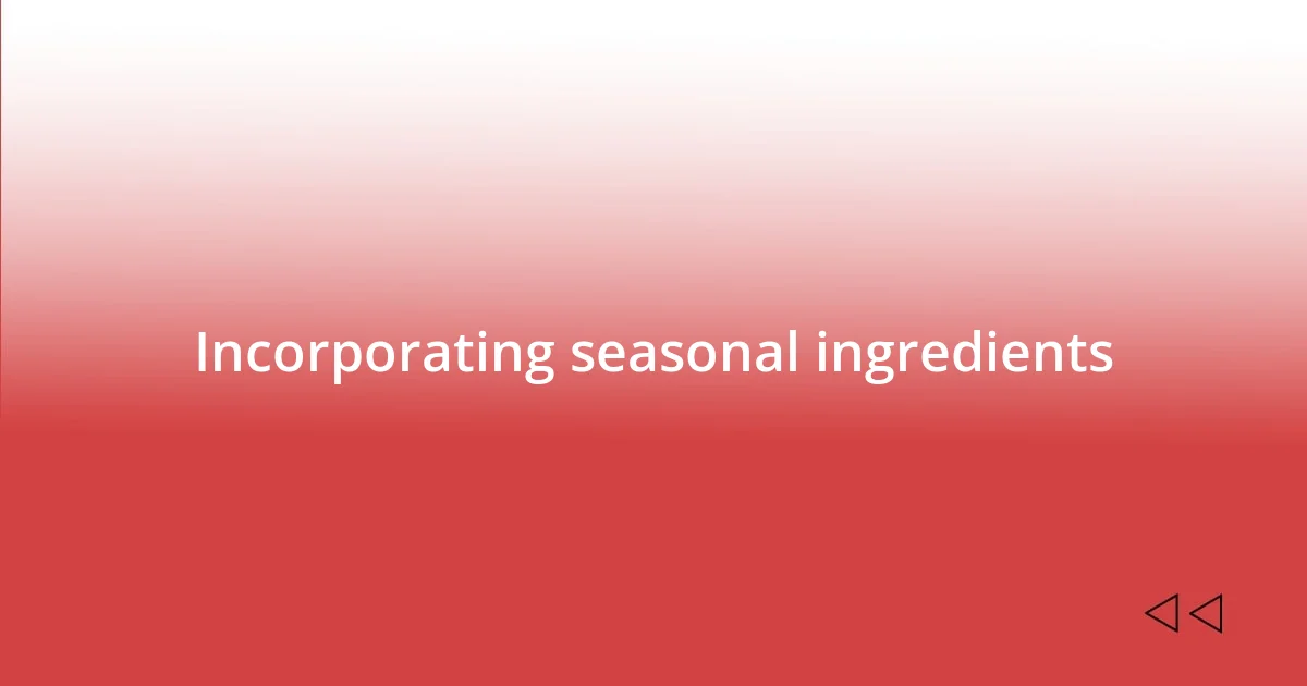 Incorporating seasonal ingredients