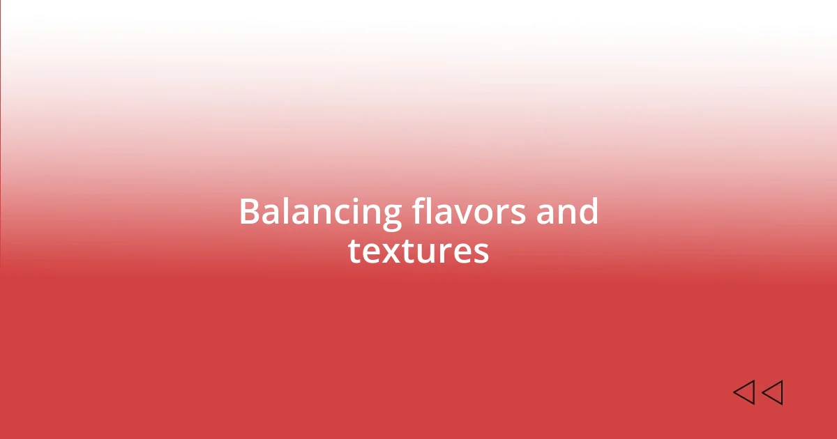 Balancing flavors and textures