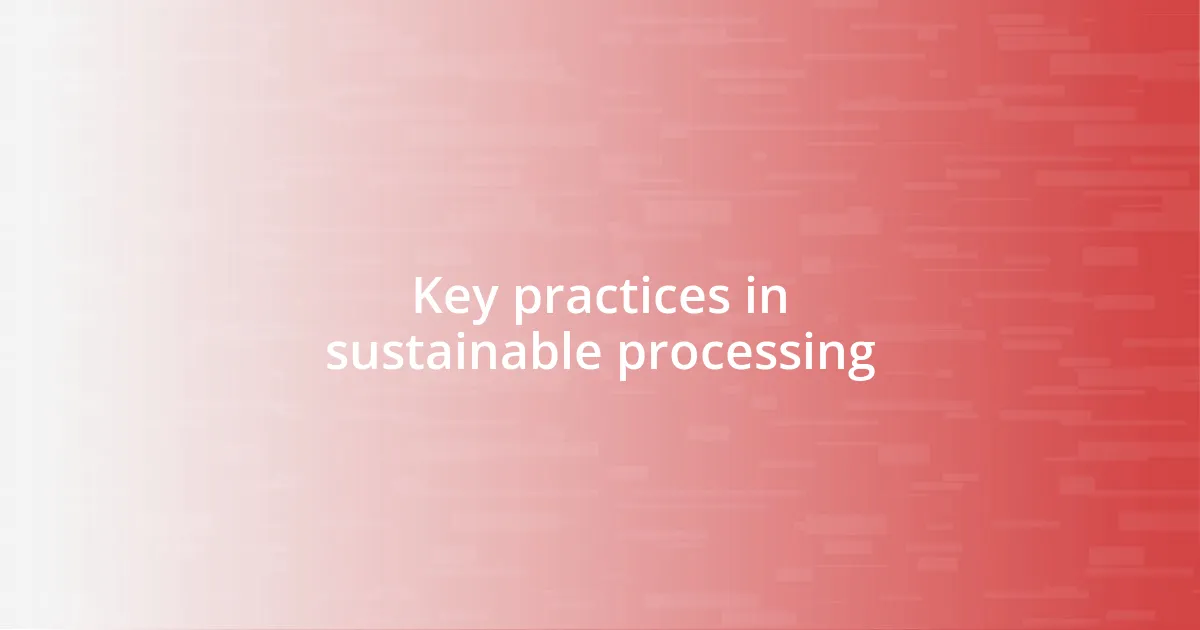 Key practices in sustainable processing