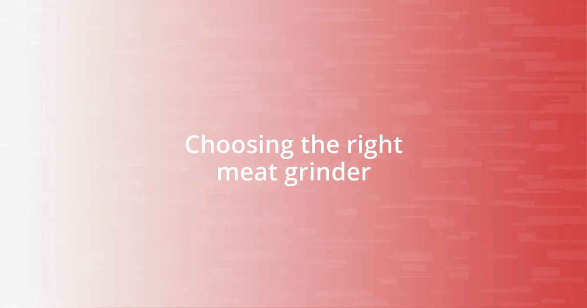 Choosing the right meat grinder